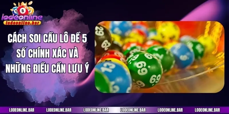 Cách soi cầu lô đề 5 số chính xác và những điều cần lưu ý