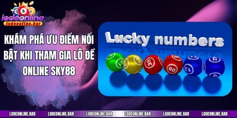 Khám phá ưu điểm nổi bật khi tham gia lô đề online Sky88