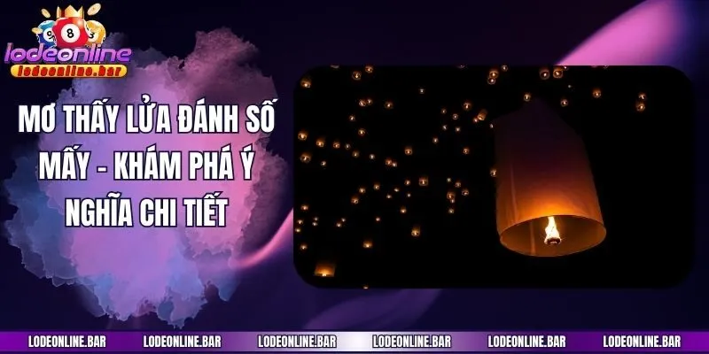 Mơ thấy lửa đánh số mấy - Khám phá ý nghĩa chi tiết