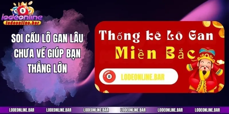 Soi cầu lô gan lâu chưa về giúp bạn thắng lớn