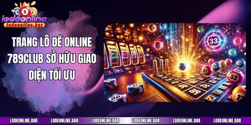 Trang lô đề online 789club sở hữu giao diện tối ưu